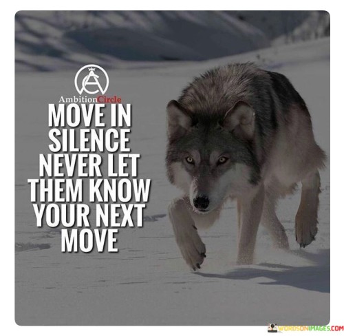 Move In Silence Never Let Them Know Your Next Move Quotes