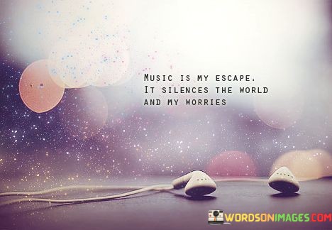 Music-Is-My-Escape-It-Silence-The-Word-And-My-Worries-Quotes.jpeg