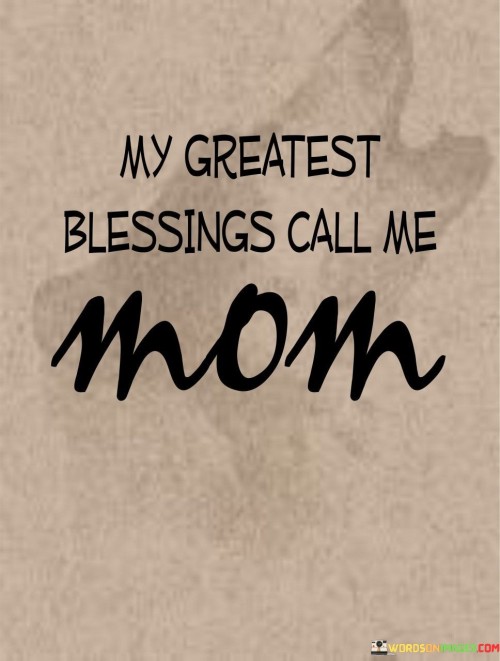 My Greatest Blessings Call Me Mom Quotes