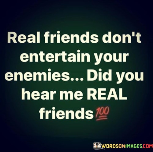 Real Friends Don't Entertain Your Enemies Quotes