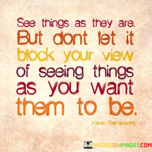 See-Things-A-They-Are-But-Dont-Let-It-Block-Your-Quotes.jpeg