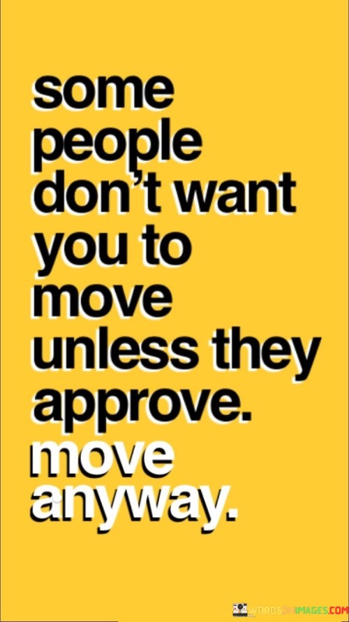 Some-People-Dont-Want-You-To-Move-Unless-Quotes.jpeg