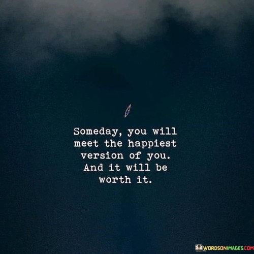 Someday You Will Meet The Happiest Version Of You Quotes