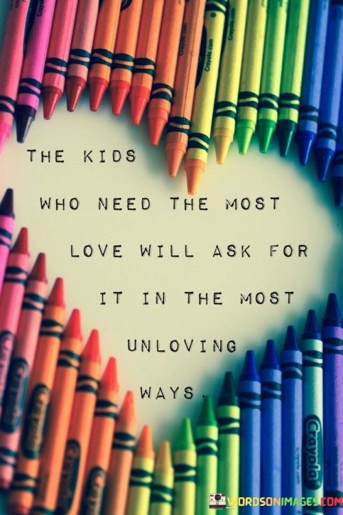 The Kids Who Need The Most Love Will Quotes