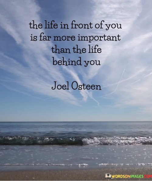 The-Life-In-Front-Of-You-Is-Far-More-Important-Quotes