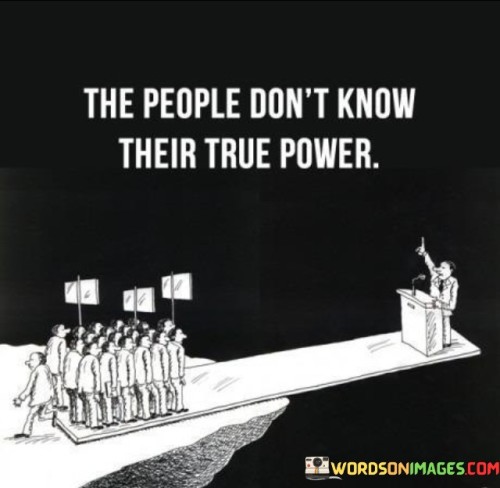 The-People-Dont-Know-Their-True-Power-Quotes.jpeg