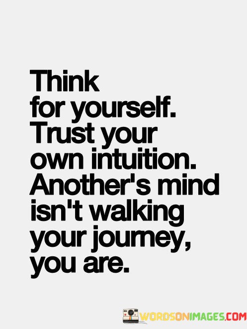 Think-For-Yourself-Trust-Your-Own-Intuition-Anothers-Quotes.jpeg