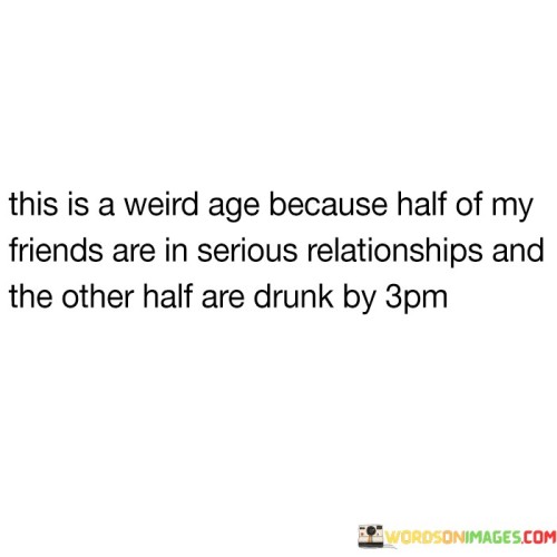 This Is A Weird Age Because Half Of My Friends Quotes