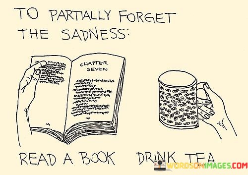 To-Partially-Forget-The-Sadness-Read-A-Book-Drink-Tea-Quotes.jpeg