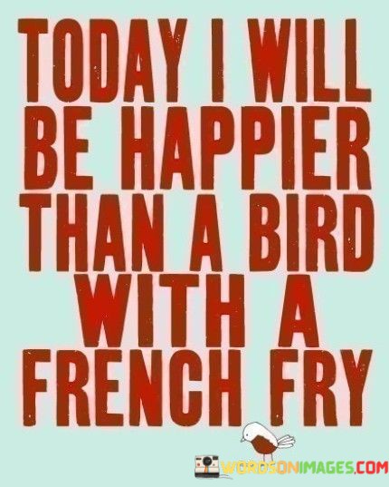 Today-I-Will-Be-Happier-Than-A-Bird-With-A-Quotes.jpeg