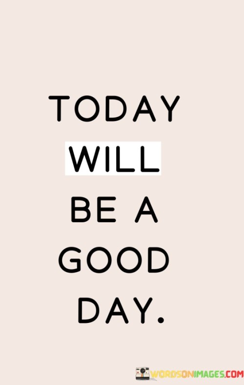 Today Will Be A Good Day Quotes