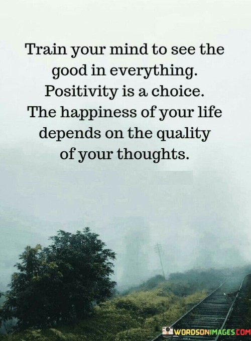 Train Your Mind See The Good In Everything Positivity Quotes