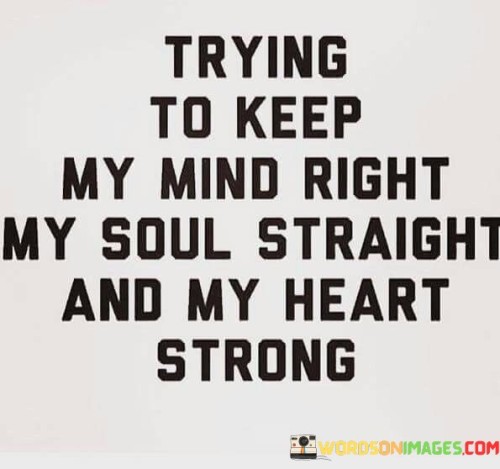 Trying To Keep My Mind Right My Soul Straight And My Heart Quotes