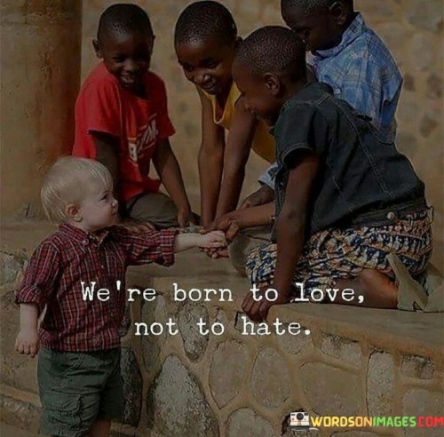Were-Born-To-Love-Not-To-Hate-Quotes.jpeg