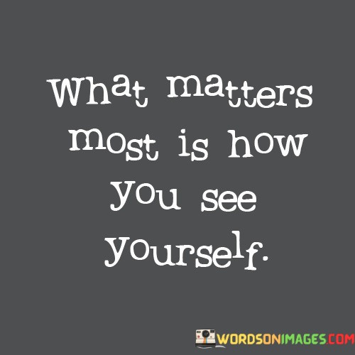 What-Matters-Most-Is-How-You-See-Yourself-Quotes.jpeg