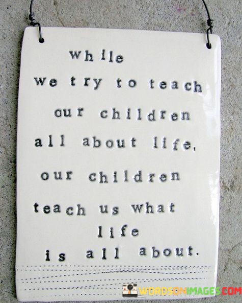 While-We-Try-To-Teach-Out-Children-All-About-Life-Quotes.jpeg