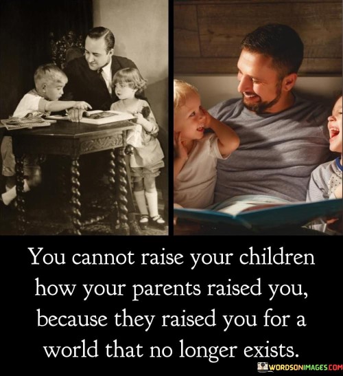 You Cannot Raise Your Children How Your Parents Quotes