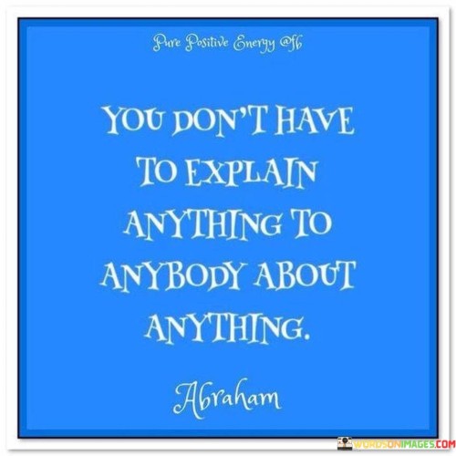 You-Dont-Have-To-Explain-Anything-To-Anybody-Quotes.jpeg