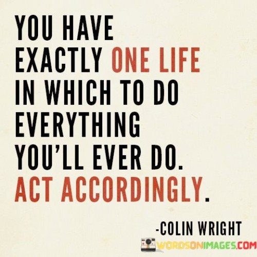 You Have Exactly One Life In Which To Do Everything Quotes