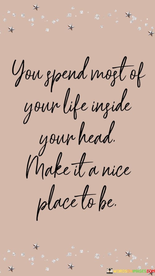 You Spend Most Of Your Life Inside Your Head Quotes