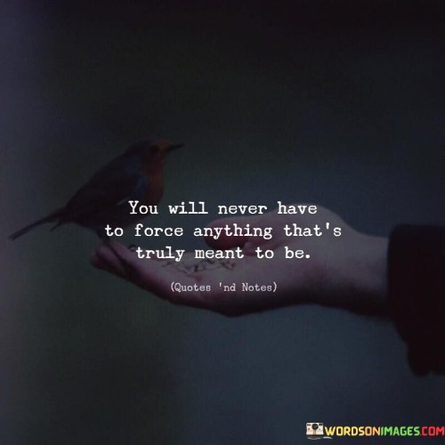 You-Will-Never-Have-To-Force-Anything-Thats-Quotes.jpeg