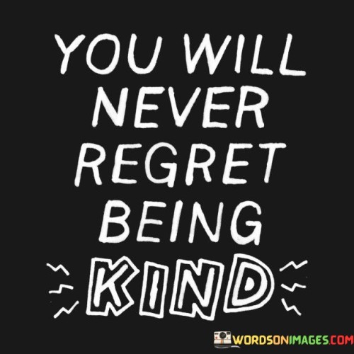 You Will Never Regret Being Kind Quotes