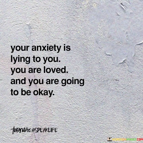 Your-Anxiety-Is-Lying-To-You-You-Are-Loved-Quotes.jpeg