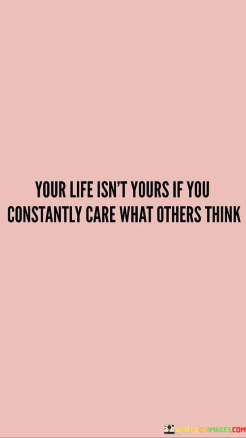 Your Life Isn't Yours If You Constantly Care Quotes