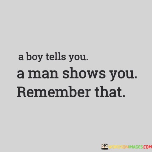 A-Boy-Tells-You-A-Man-Shows-You-Quotes.jpeg