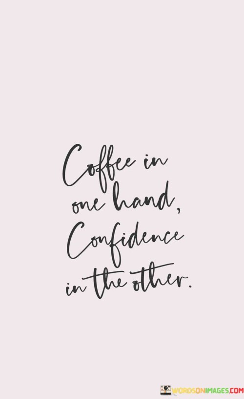 Coffee-In-One-Hand-Confidence-In-The-Other-Quotes.jpeg