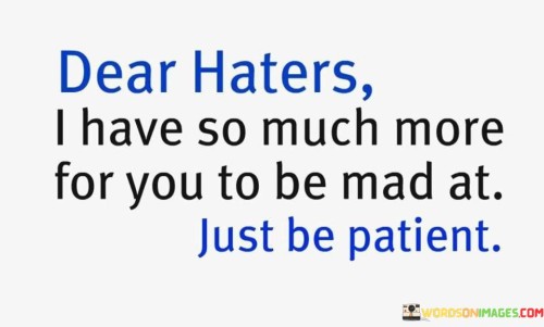 Dear-Haters-I-Have-So-Much-More-For-Quotes.jpeg
