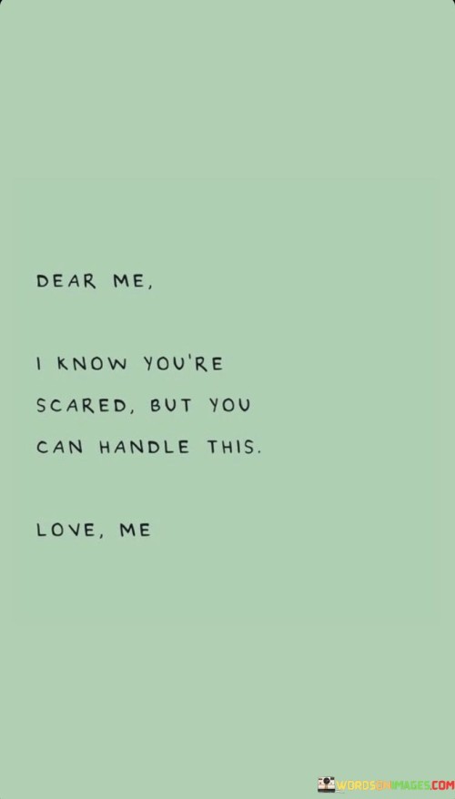 Dear-Me-I-Know-Youre-Scared-Quotes.jpeg