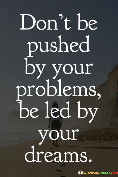 Dont-Be-Pushed-By-Your-Problems-Quotes.jpeg