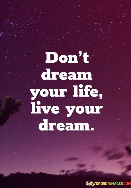 Dont-Dream-Your-Life-Live-Your-Dream-Quotes