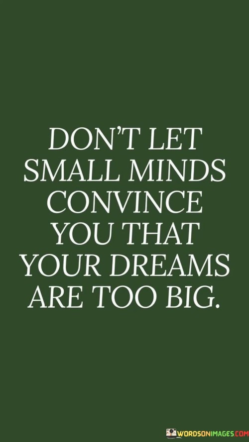 Don't Let Small Minds Convince You Quotes