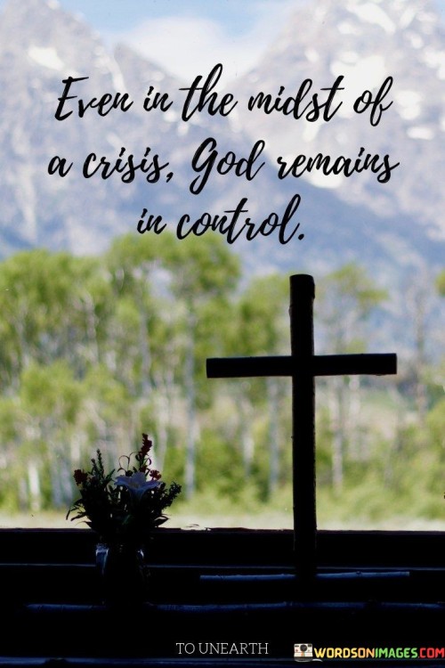 Even In The Midst Of A Crisis God Remains Quotes