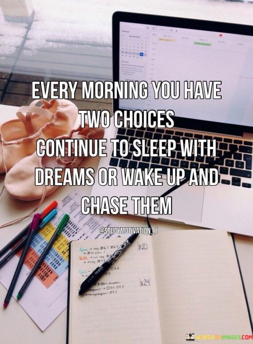 Every Morning You Have Two Choices Quotes