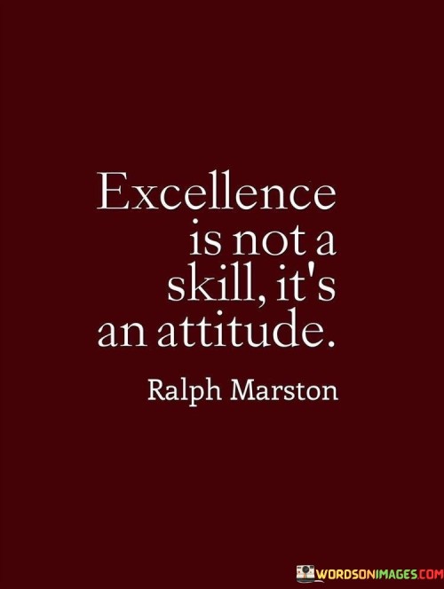 Excellence Is Not A Skill It's An Attitude Quotes