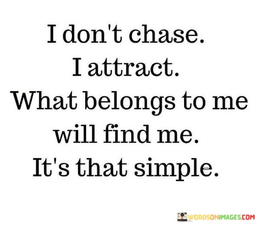 I Don't Chase I Attract What Belongs To Quotes