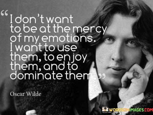 I Don't Want To Be At The Mercy Of My Emotions Quotes