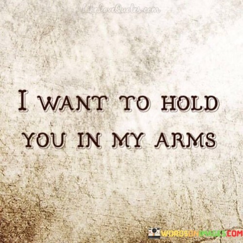 I-Want-To-Hold-You-In-My-Arms-Quotes.jpeg