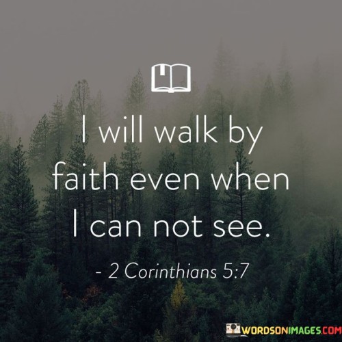 I Will Walk By Faith Even When I Can Not See Quotes