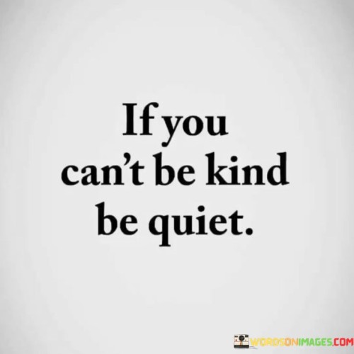 If You Can't Be Kind Be Quiet Quotes