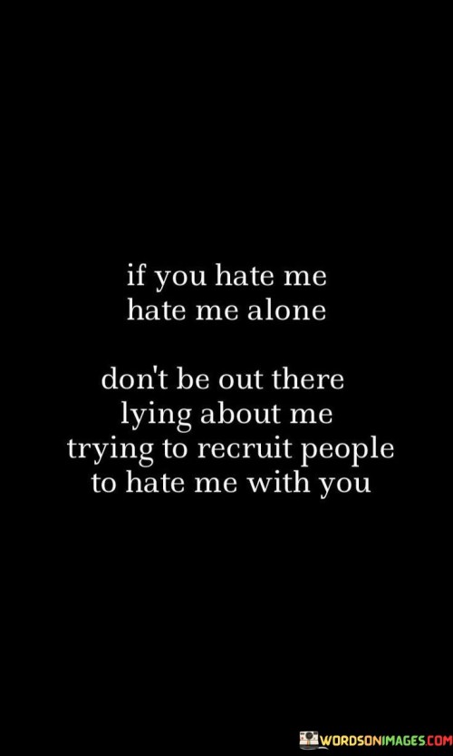 If You Hate Me Hate Me Alone Don't Be Out Quotes