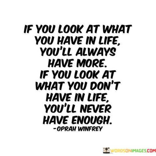 If You Look At What You Have In Life Quotes