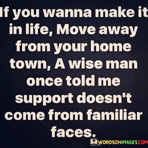 If You Wanna Make It In Life Move Away From Your Home Quotes