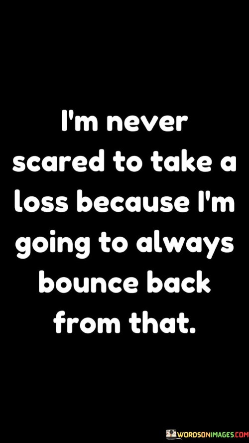 I'm Never Scared To Take A Loss Because I'm Quotes