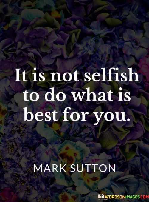 It-Is-Not-Selfish-To-Do-What-Is-Best-For-You-Quotes.jpeg