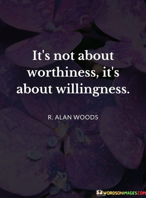 Its-Not-About-Worthiness-Its-About-Willingness-Quotes.jpeg