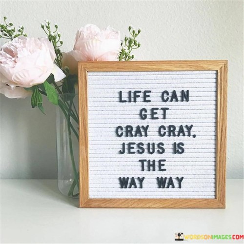 Life Can Get Cray Cray Jesus Is The Way Way Quotes